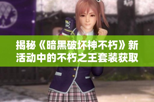 揭秘《暗黑破坏神不朽》新活动中的不朽之王套装获取攻略
