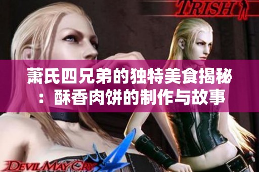 萧氏四兄弟的独特美食揭秘：酥香肉饼的制作与故事