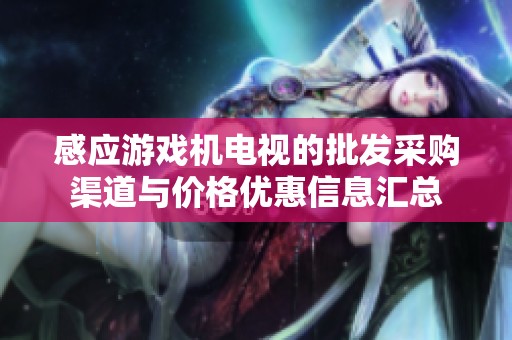 感应游戏机电视的批发采购渠道与价格优惠信息汇总