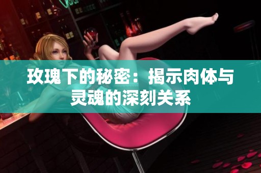 玫瑰下的秘密：揭示肉体与灵魂的深刻关系