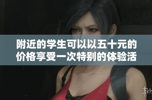 附近的学生可以以五十元的价格享受一次特别的体验活动