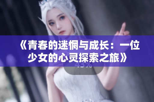 《青春的迷惘与成长：一位少女的心灵探索之旅》