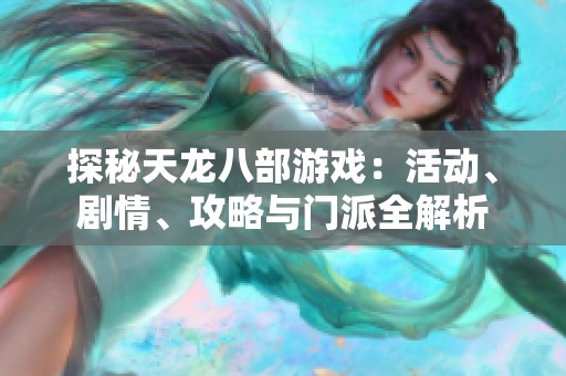 探秘天龙八部游戏：活动、剧情、攻略与门派全解析
