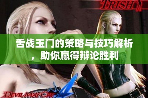 舌战玉门的策略与技巧解析，助你赢得辩论胜利