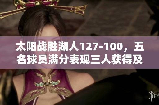 太阳战胜湖人127-100，五名球员满分表现三人获得及格评价