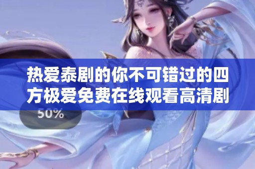 热爱泰剧的你不可错过的四方极爱免费在线观看高清剧集！