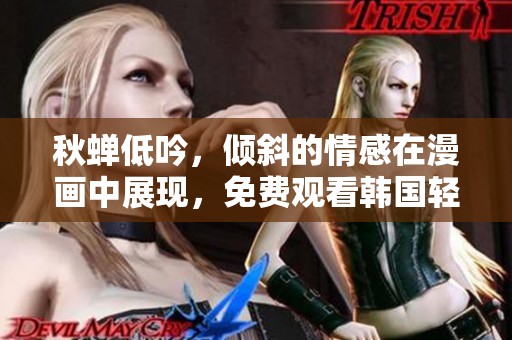 秋蝉低吟，倾斜的情感在漫画中展现，免费观看韩国轻松故事