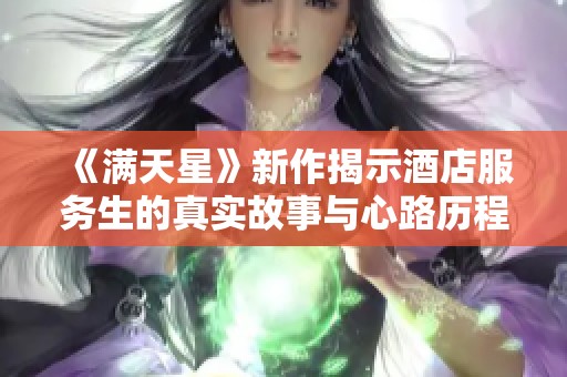 《满天星》新作揭示酒店服务生的真实故事与心路历程