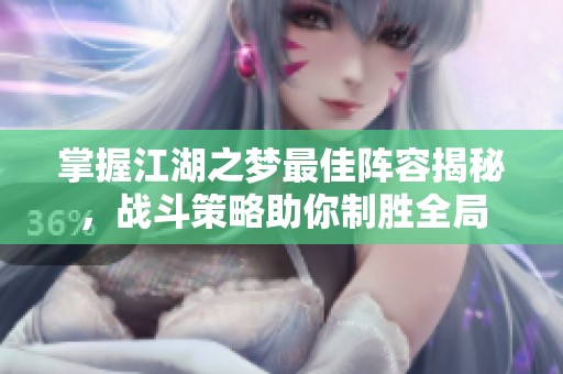 掌握江湖之梦最佳阵容揭秘，战斗策略助你制胜全局