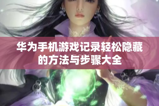 华为手机游戏记录轻松隐藏的方法与步骤大全