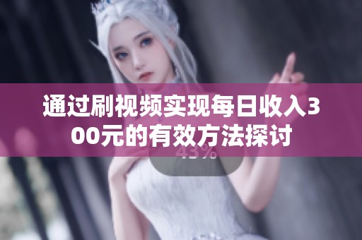 通过刷视频实现每日收入300元的有效方法探讨