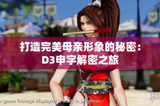 打造完美母亲形象的秘密：D3申字解密之旅