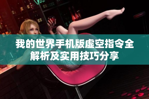 我的世界手机版虚空指令全解析及实用技巧分享