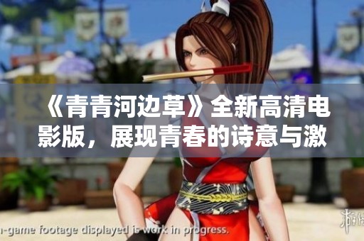 《青青河边草》全新高清电影版，展现青春的诗意与激情