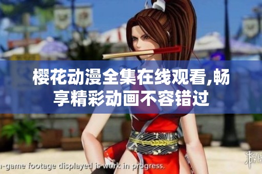樱花动漫全集在线观看,畅享精彩动画不容错过