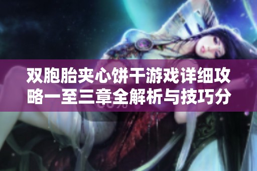 双胞胎夹心饼干游戏详细攻略一至三章全解析与技巧分享