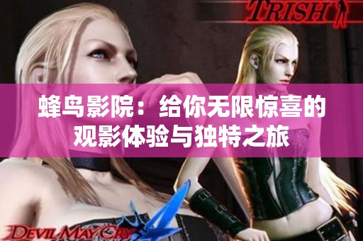 蜂鸟影院：给你无限惊喜的观影体验与独特之旅