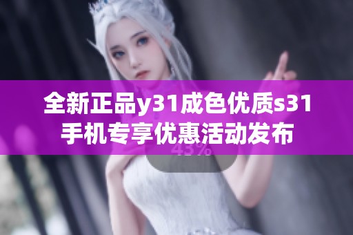 全新正品y31成色优质s31手机专享优惠活动发布