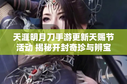 天涯明月刀手游更新天赐节活动 揭秘开封奇珍与辨宝奇闻内容