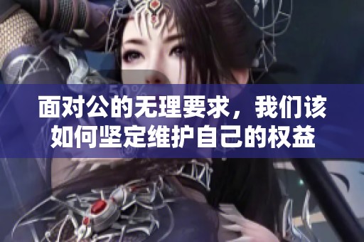 面对公的无理要求，我们该如何坚定维护自己的权益