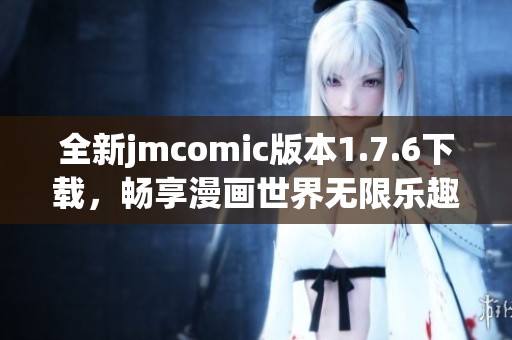 全新jmcomic版本1.7.6下载，畅享漫画世界无限乐趣