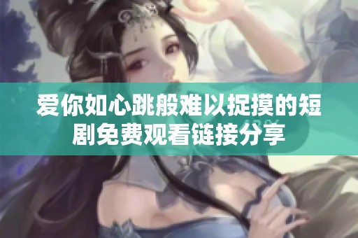 爱你如心跳般难以捉摸的短剧免费观看链接分享