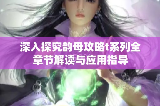 深入探究韵母攻略t系列全章节解读与应用指导