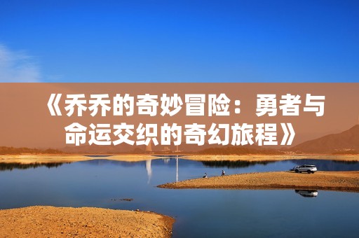 《乔乔的奇妙冒险：勇者与命运交织的奇幻旅程》
