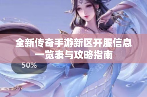 全新传奇手游新区开服信息一览表与攻略指南