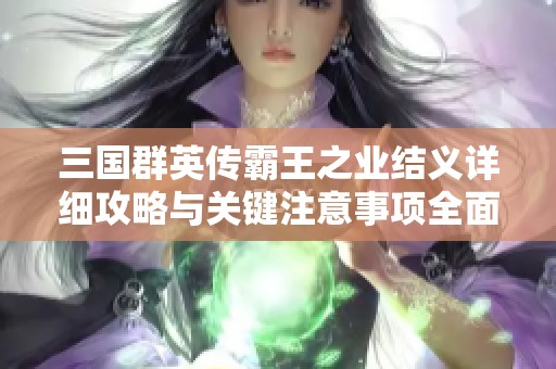三国群英传霸王之业结义详细攻略与关键注意事项全面解析