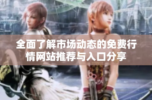 全面了解市场动态的免费行情网站推荐与入口分享