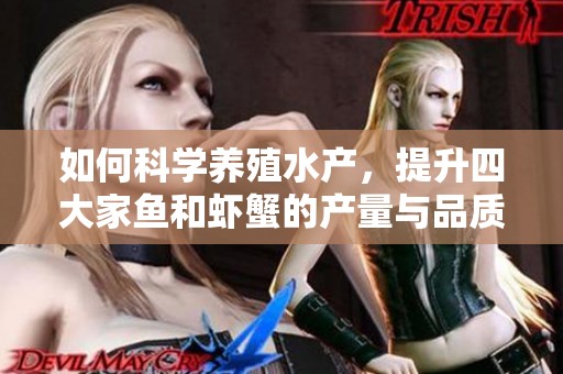 如何科学养殖水产，提升四大家鱼和虾蟹的产量与品质