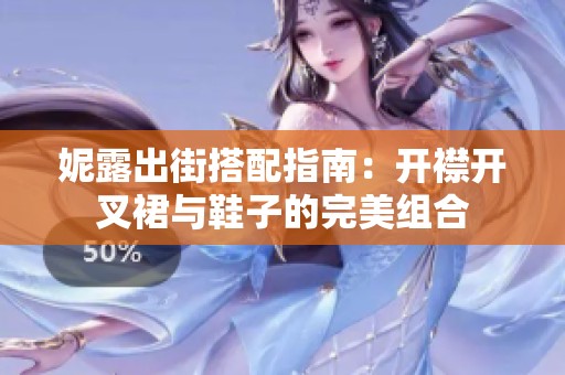 妮露出街搭配指南：开襟开叉裙与鞋子的完美组合