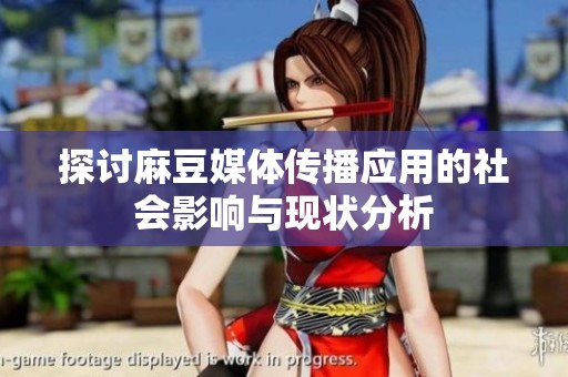 探讨麻豆媒体传播应用的社会影响与现状分析