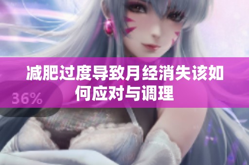 减肥过度导致月经消失该如何应对与调理