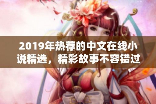 2019年热荐的中文在线小说精选，精彩故事不容错过