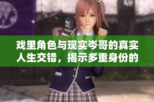 戏里角色与现实岑哥的真实人生交错，揭示多重身份的故事