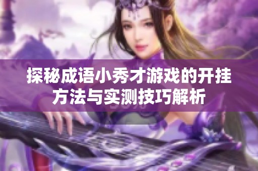 探秘成语小秀才游戏的开挂方法与实测技巧解析