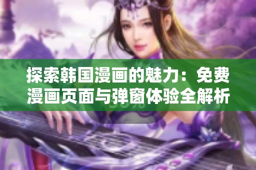 探索韩国漫画的魅力：免费漫画页面与弹窗体验全解析