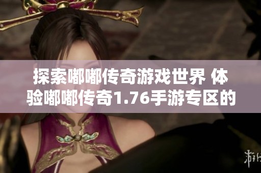 探索嘟嘟传奇游戏世界 体验嘟嘟传奇1.76手游专区的精彩内容