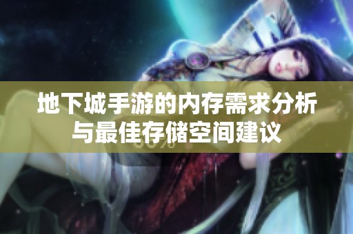 地下城手游的内存需求分析与最佳存储空间建议
