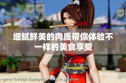 细腻鲜美的肉质带你体验不一样的美食享受