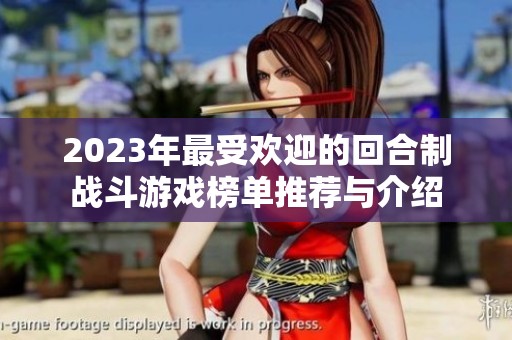 2023年最受欢迎的回合制战斗游戏榜单推荐与介绍