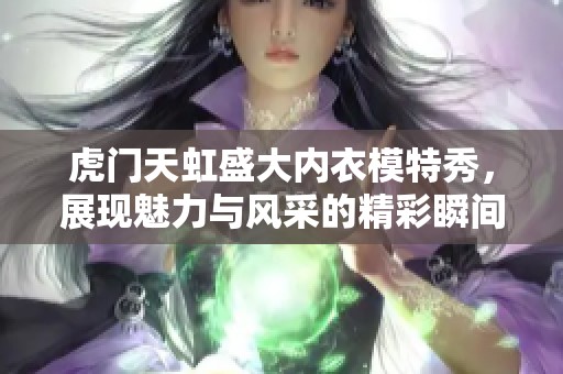 虎门天虹盛大内衣模特秀，展现魅力与风采的精彩瞬间