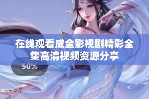 在线观看成全影视剧精彩全集高清视频资源分享