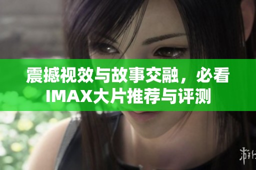 震撼视效与故事交融，必看IMAX大片推荐与评测