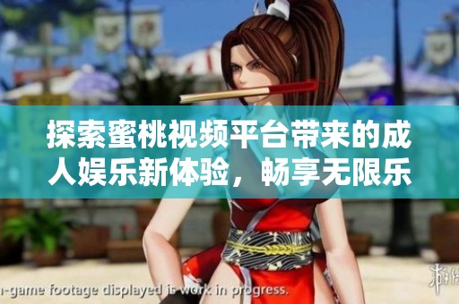 探索蜜桃视频平台带来的成人娱乐新体验，畅享无限乐趣