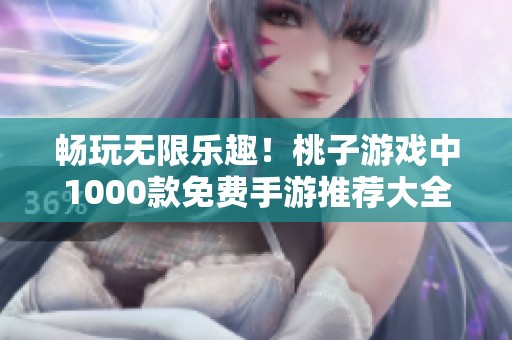畅玩无限乐趣！桃子游戏中1000款免费手游推荐大全