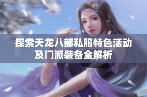 探索天龙八部私服特色活动及门派装备全解析