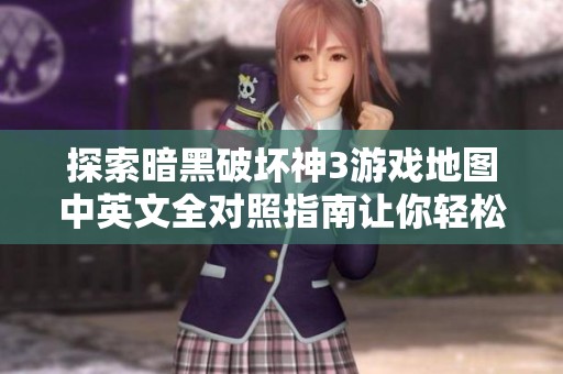 探索暗黑破坏神3游戏地图中英文全对照指南让你轻松畅玩